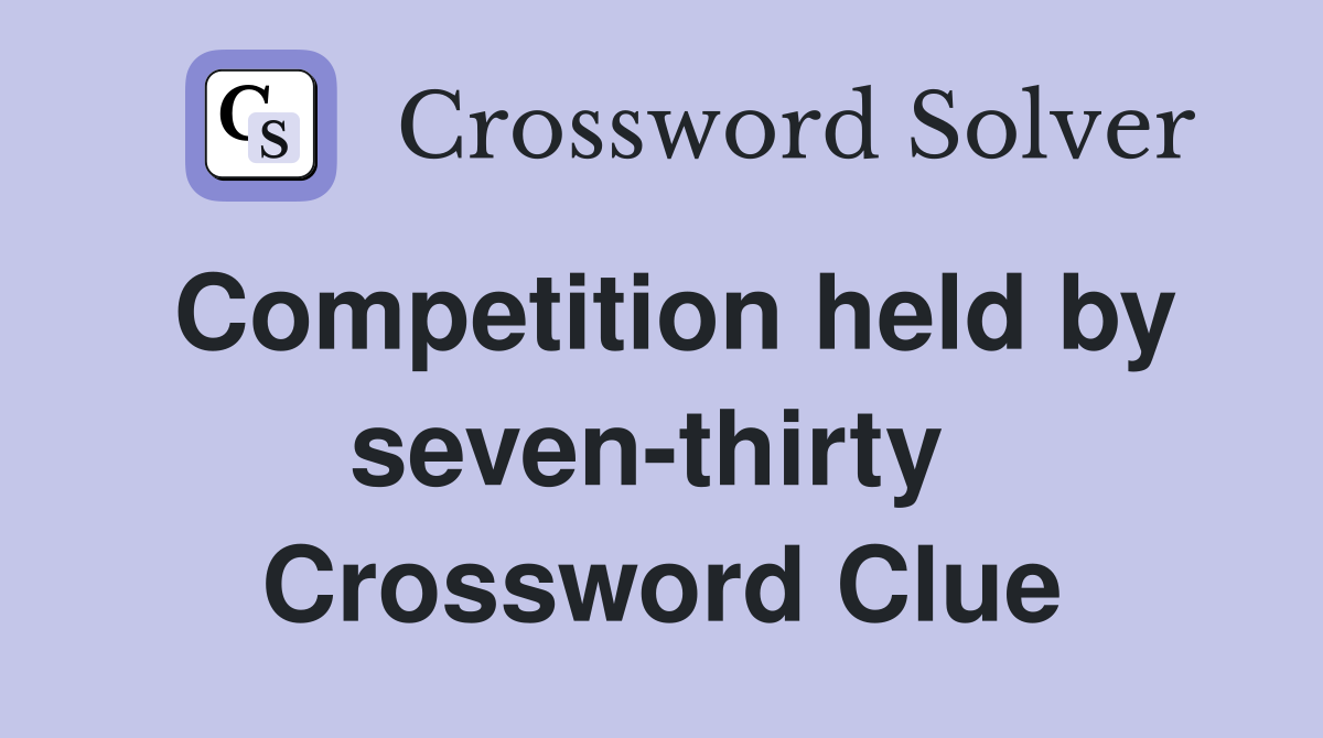 Competition held by seven-thirty  Crossword Clue