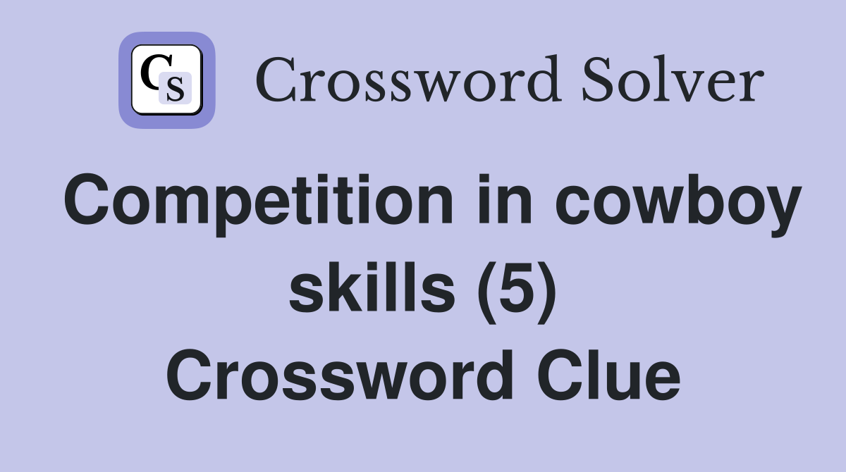 Competition in cowboy skills (5) Crossword Clue