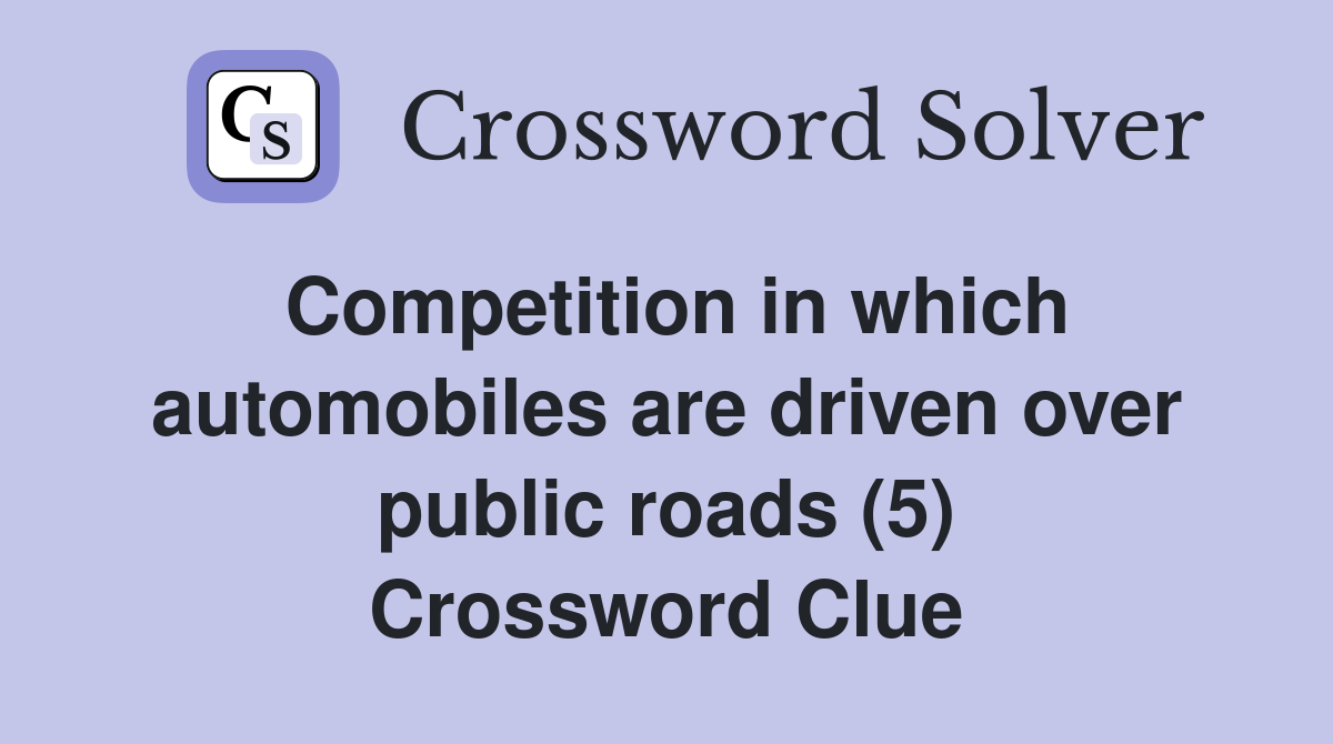 Competition in which automobiles are driven over public roads (5) Crossword Clue