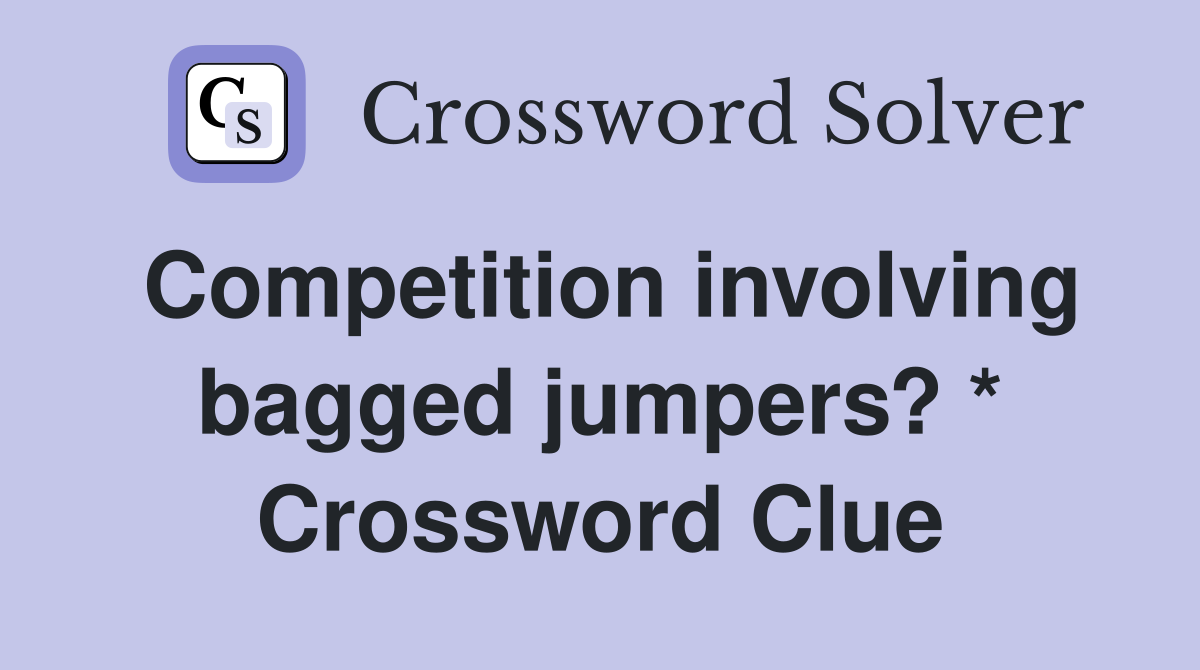 Competition involving bagged jumpers? * Crossword Clue