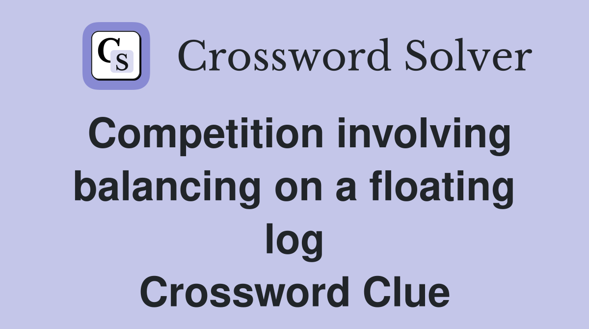Competition involving balancing on a floating log Crossword Clue