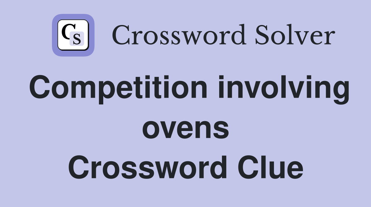 Competition involving ovens Crossword Clue