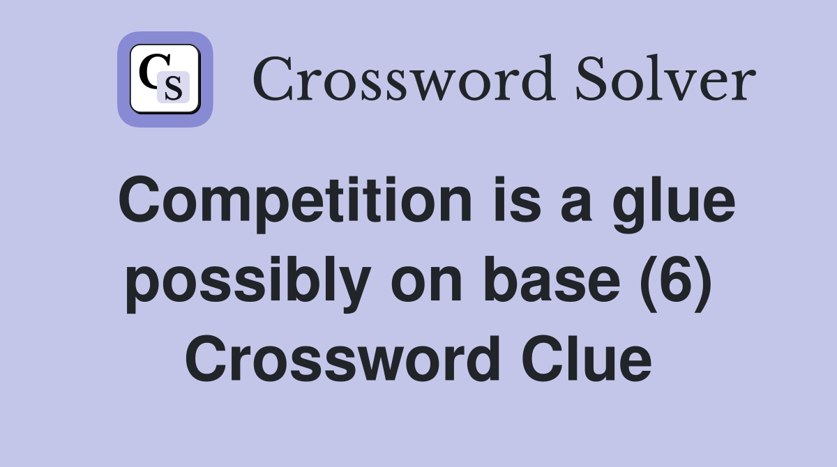 Competition is a glue possibly on base (6) Crossword Clue