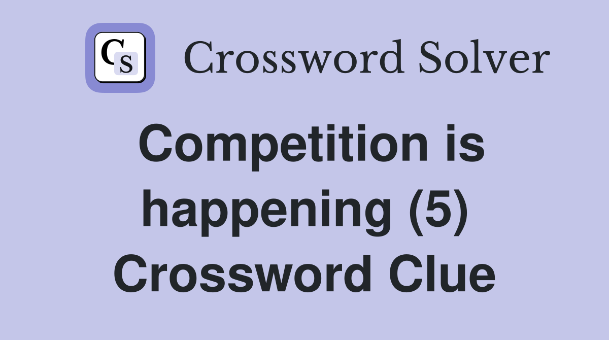 Competition is happening (5) Crossword Clue