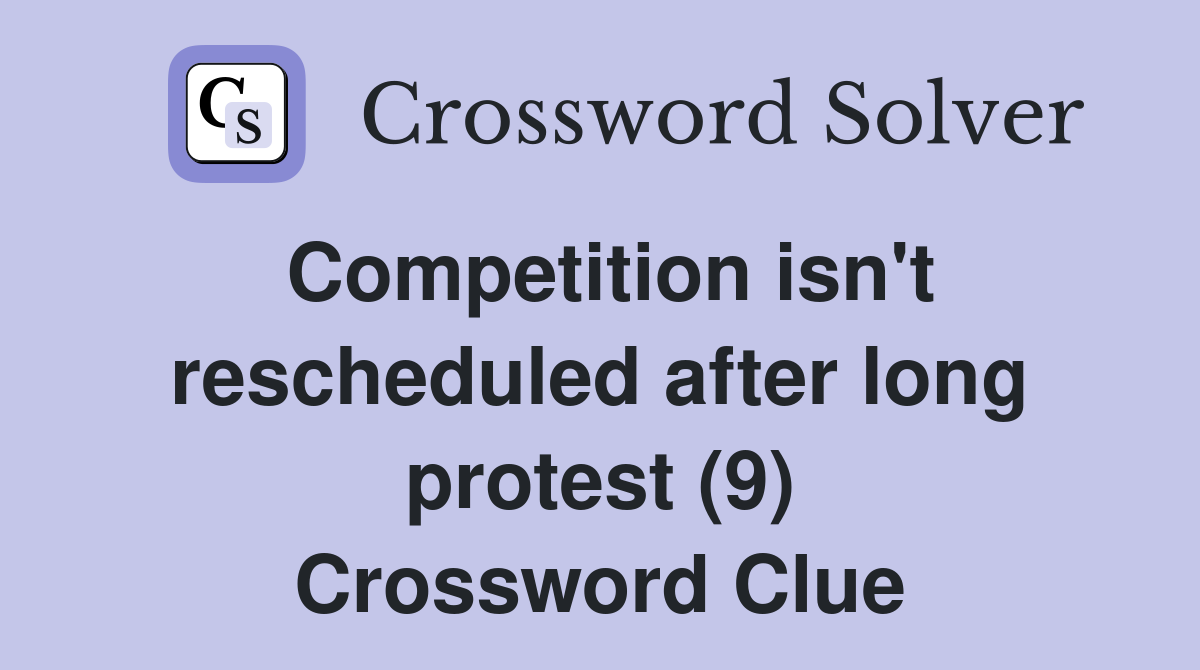 Competition isn't rescheduled after long protest (9) Crossword Clue