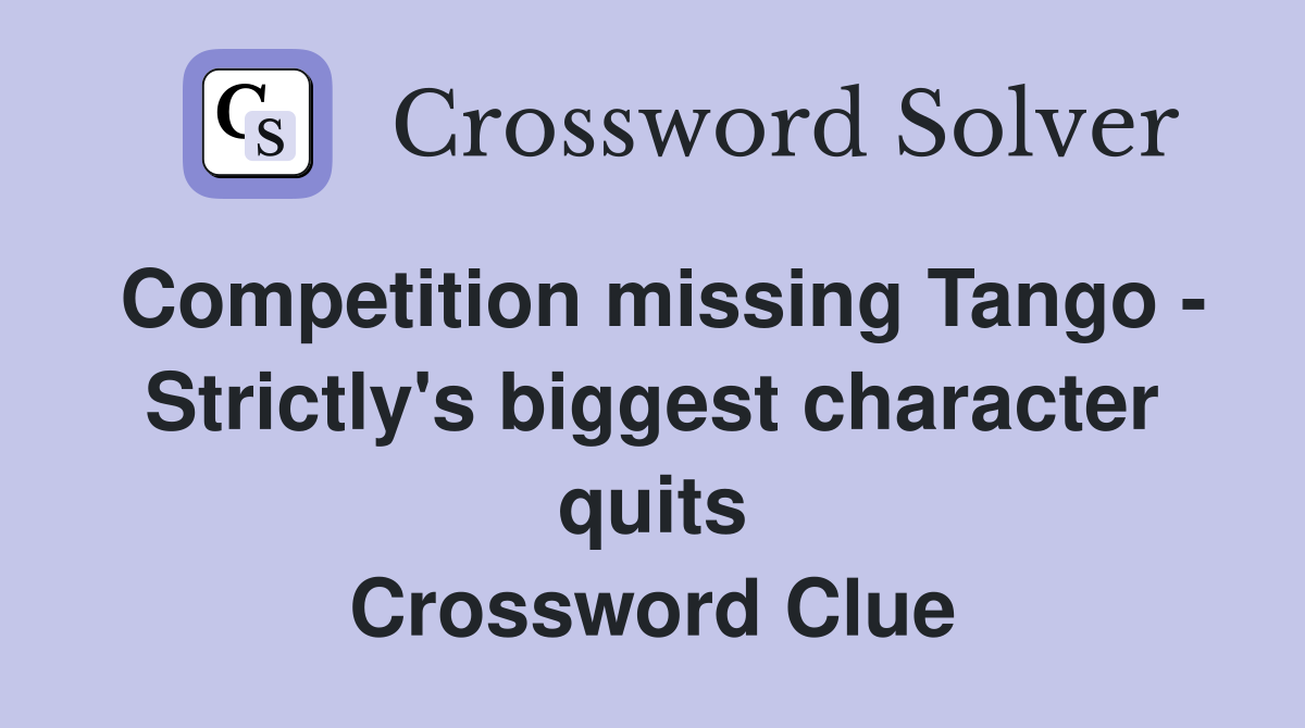Competition missing Tango - Strictly's biggest character quits Crossword Clue