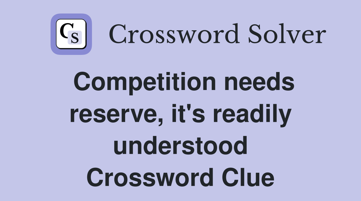Competition needs reserve, it's readily understood Crossword Clue