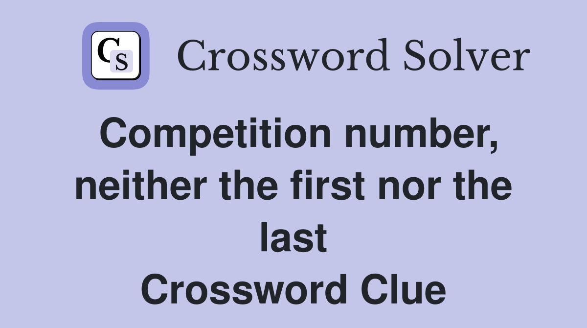 Competition number, neither the first nor the last Crossword Clue