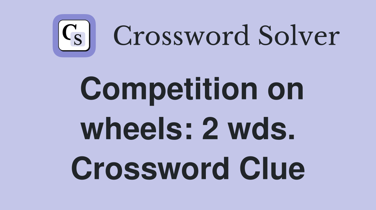 Competition on wheels: 2 wds. Crossword Clue