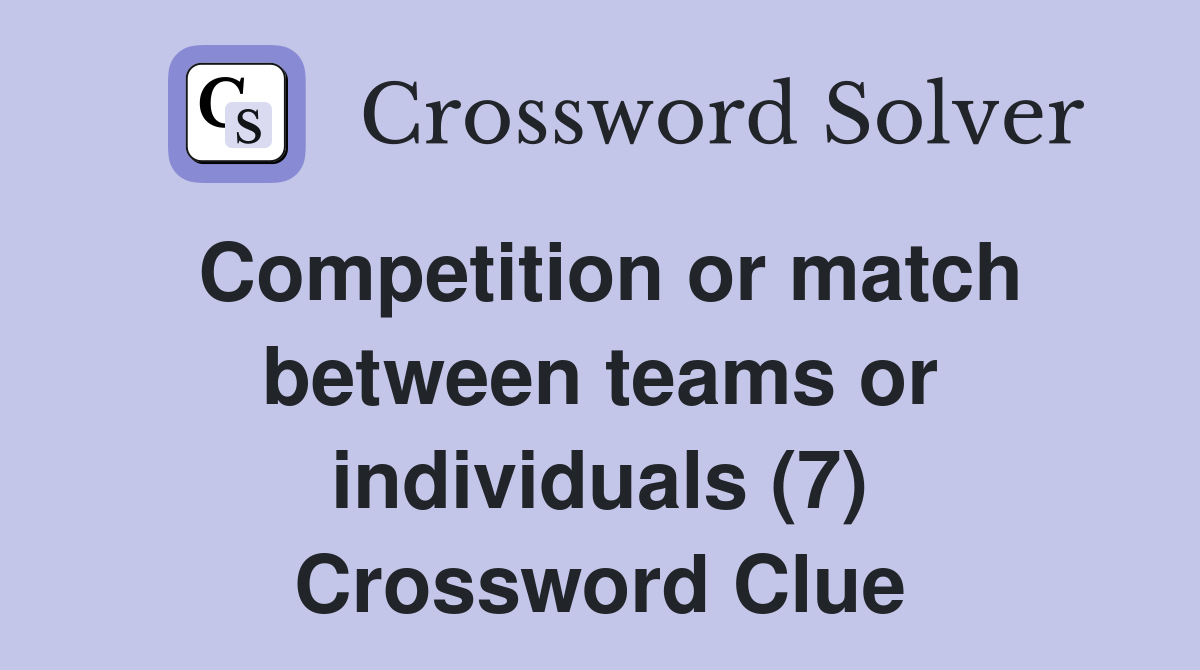 Competition or match between teams or individuals (7) Crossword Clue