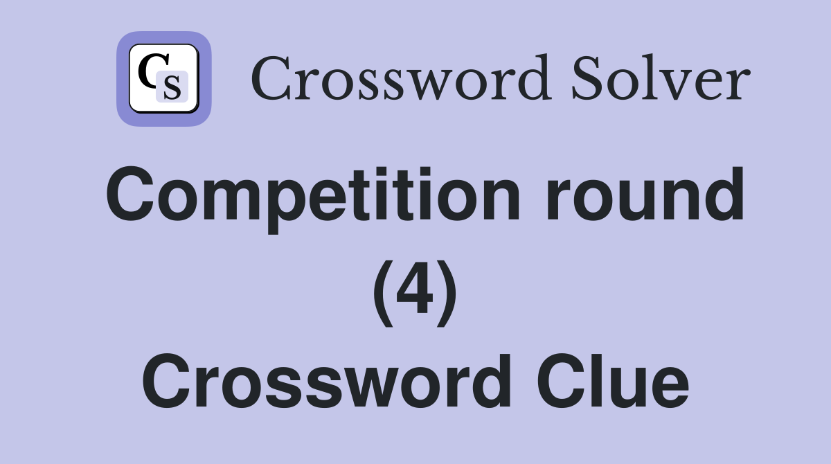 Competition round (4) Crossword Clue
