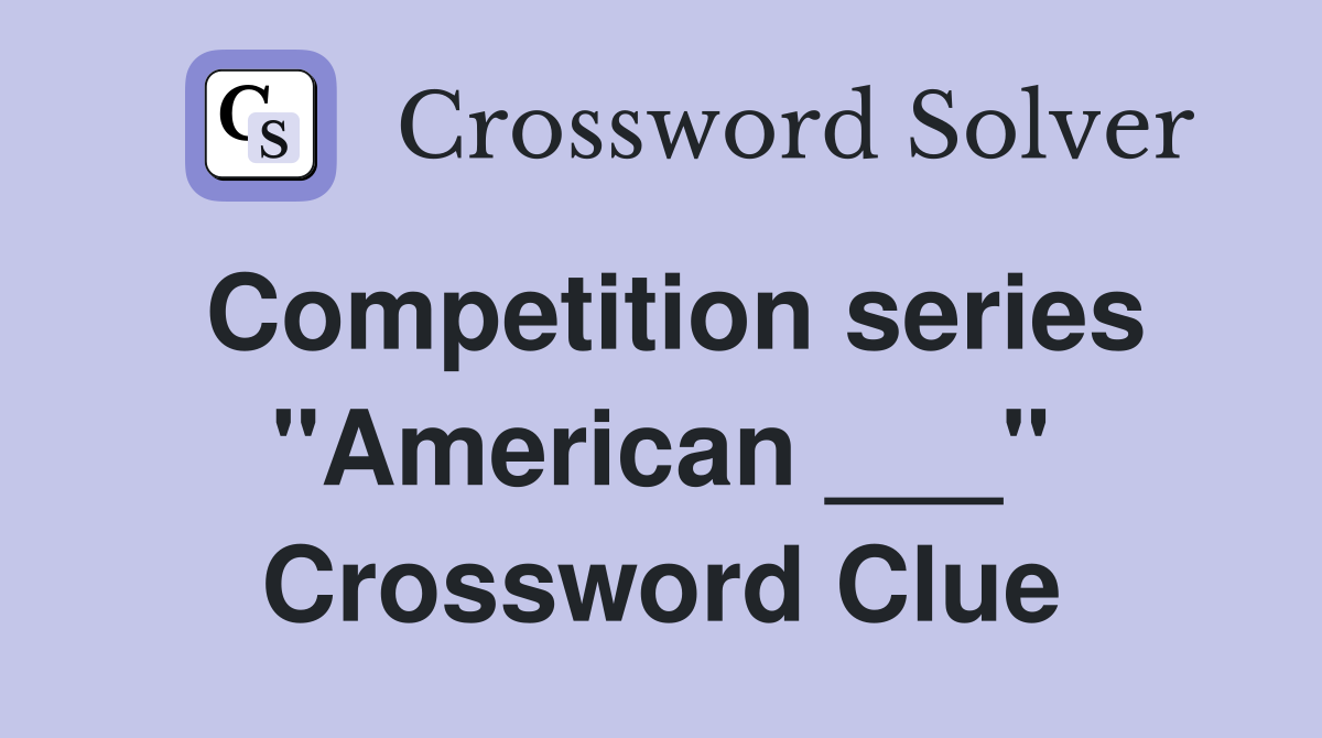 Competition series "American ___" Crossword Clue