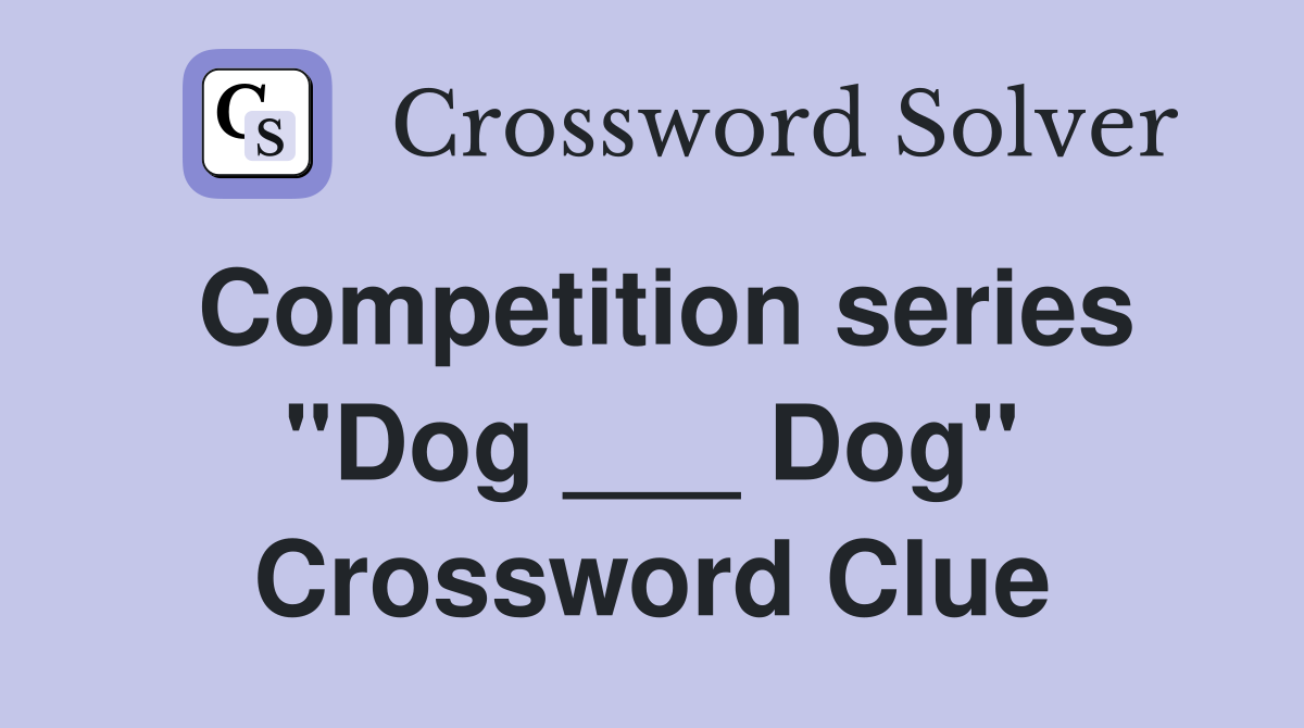Competition series "Dog ___ Dog" Crossword Clue