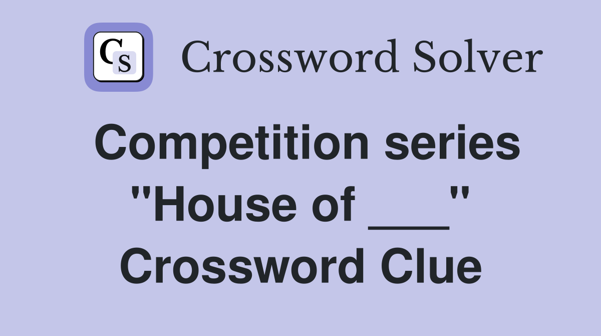 Competition series "House of ___" Crossword Clue