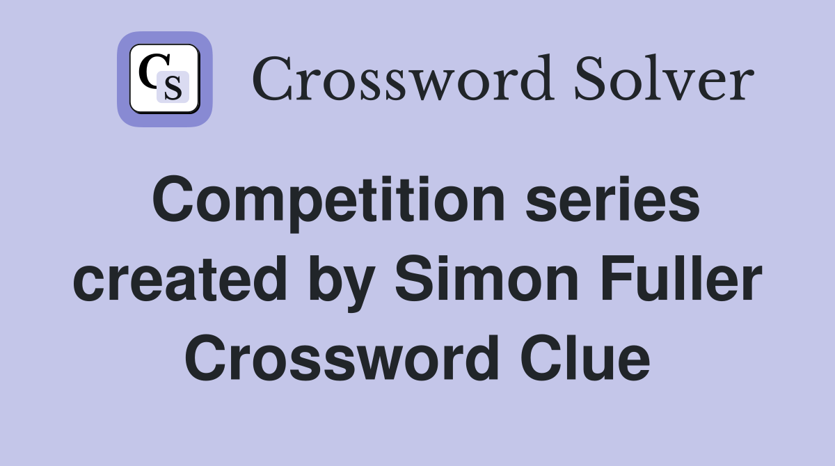 Competition series created by Simon Fuller Crossword Clue