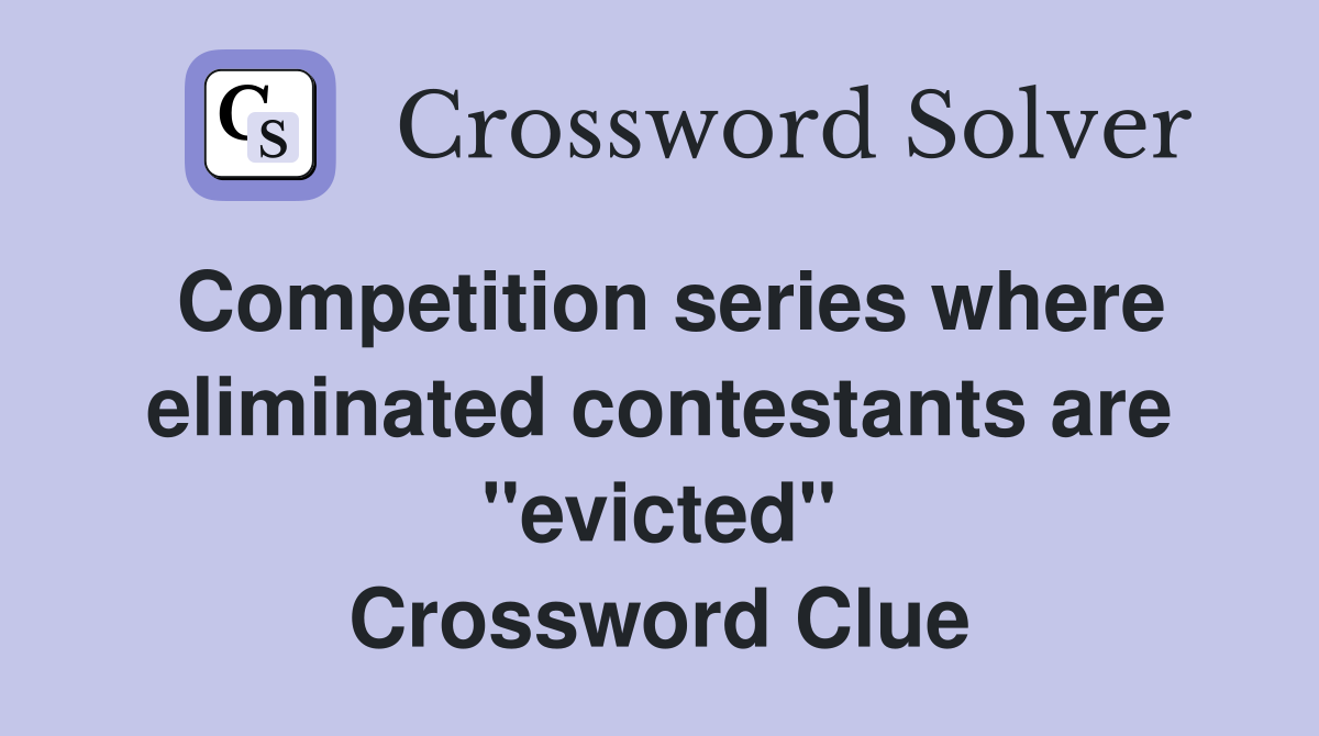 Competition series where eliminated contestants are "evicted" Crossword Clue