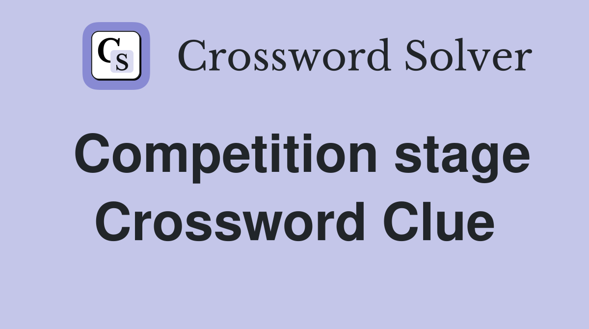 Competition stage Crossword Clue