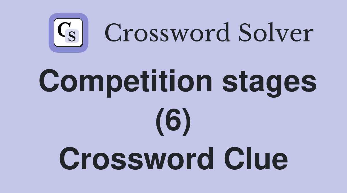 Competition stages (6) Crossword Clue