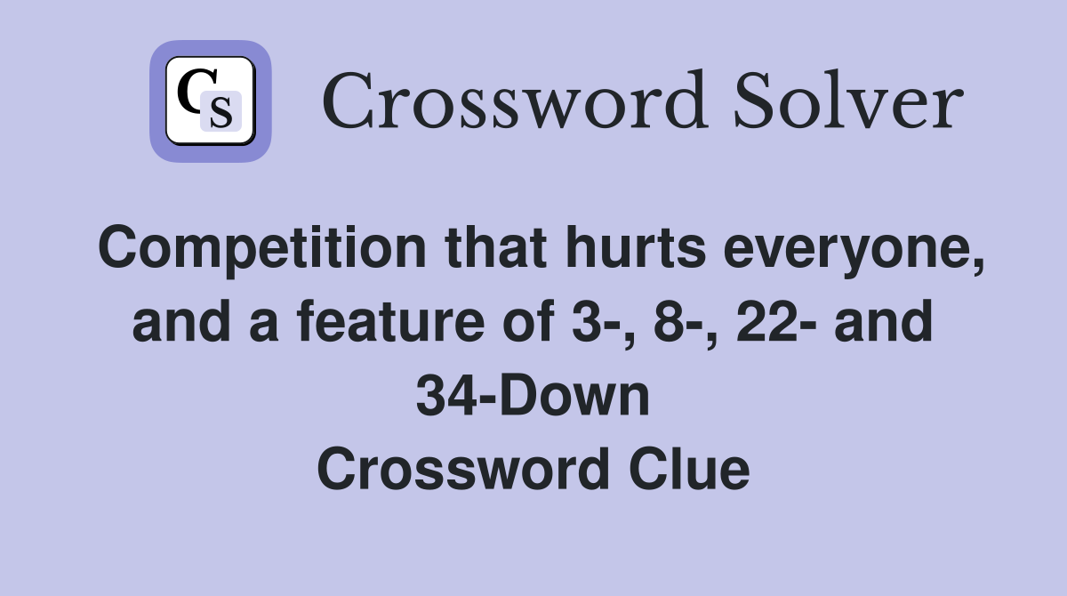 Competition that hurts everyone, and a feature of 3-, 8-, 22- and 34-Down Crossword Clue
