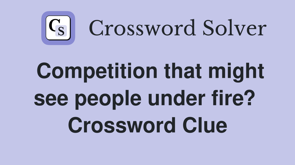 Competition that might see people under fire?  Crossword Clue