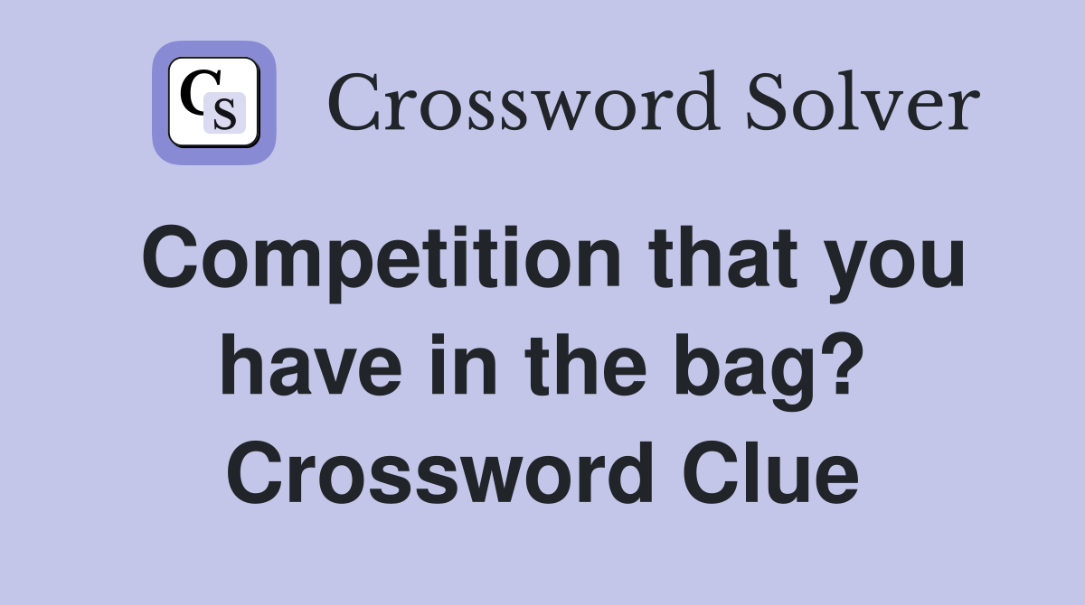 Competition that you have in the bag? Crossword Clue