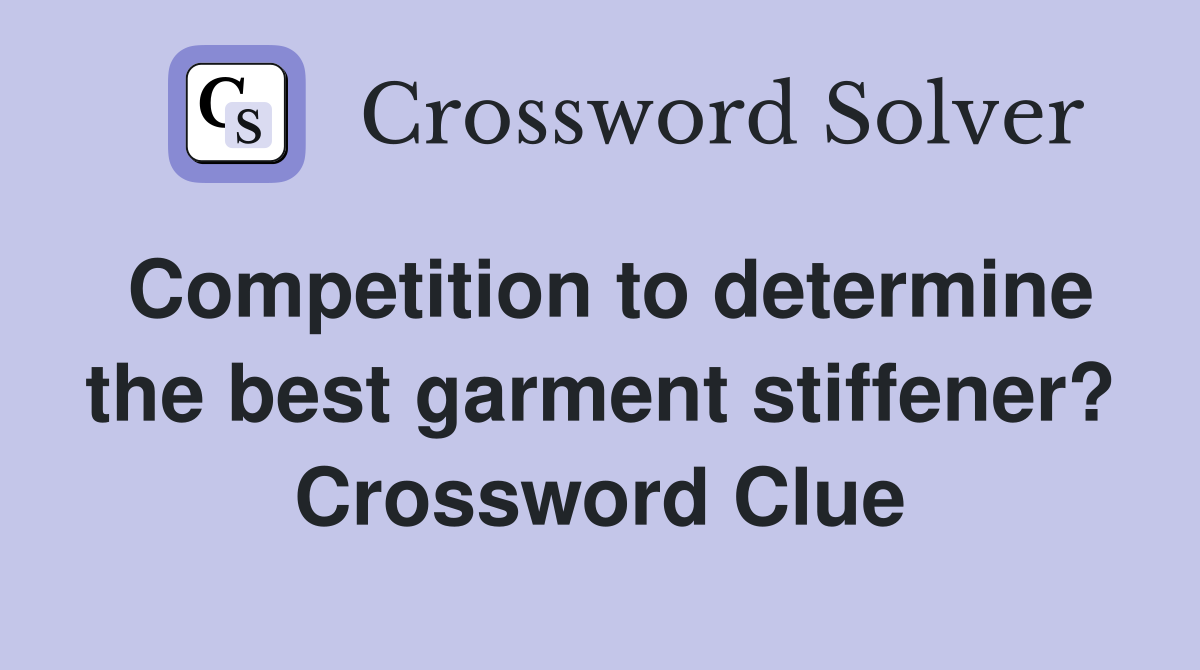 Competition to determine the best garment stiffener? Crossword Clue