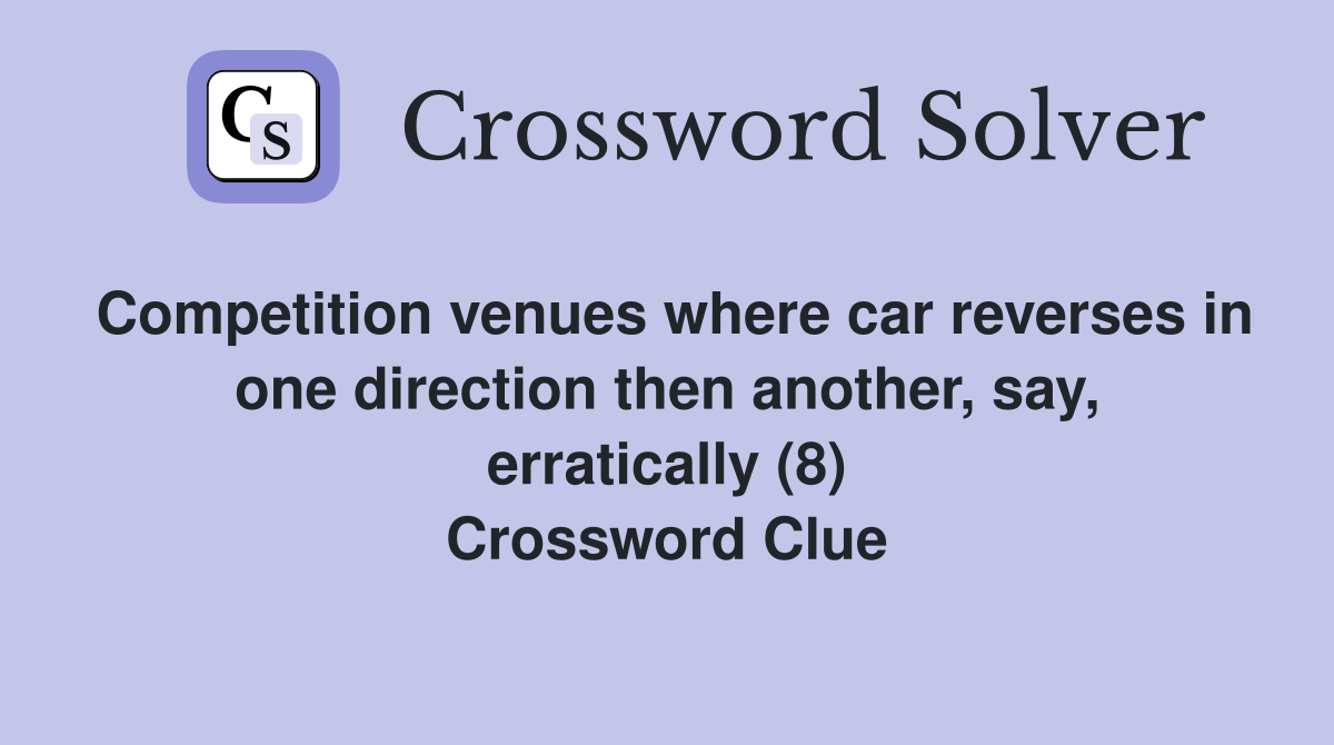 Competition venues where car reverses in one direction then another, say, erratically (8) Crossword Clue