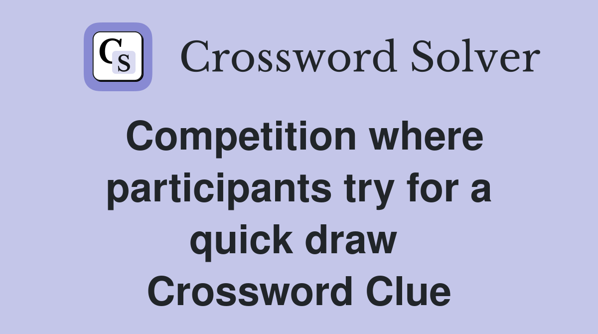 Competition where participants try for a quick draw  Crossword Clue