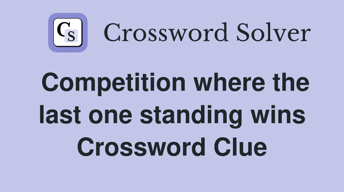 Competition where the last one standing wins Crossword Clue
