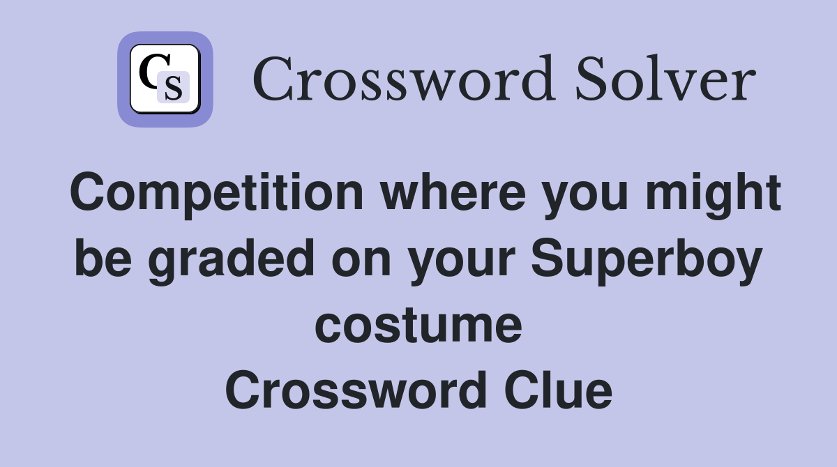Competition where you might be graded on your Superboy costume Crossword Clue