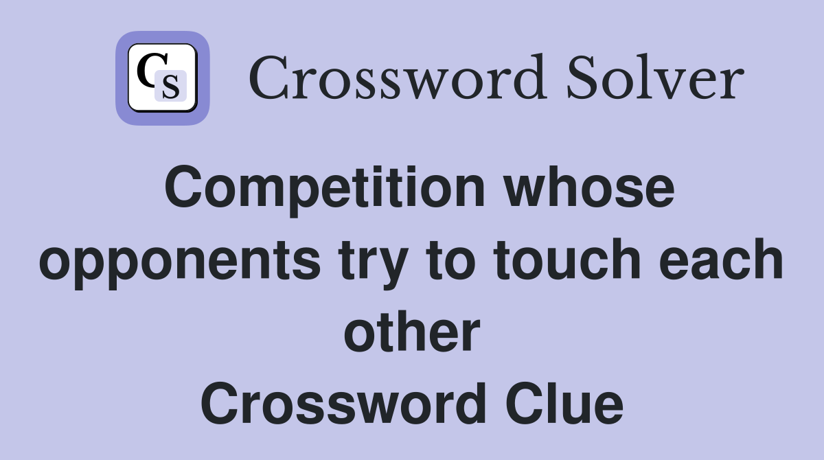 Competition whose opponents try to touch each other Crossword Clue