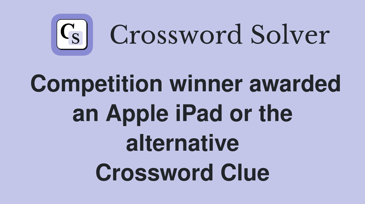 Competition winner awarded an Apple iPad or the alternative Crossword Clue
