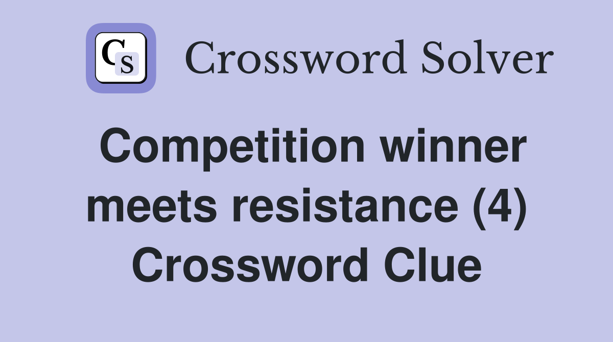 Competition winner meets resistance (4) Crossword Clue