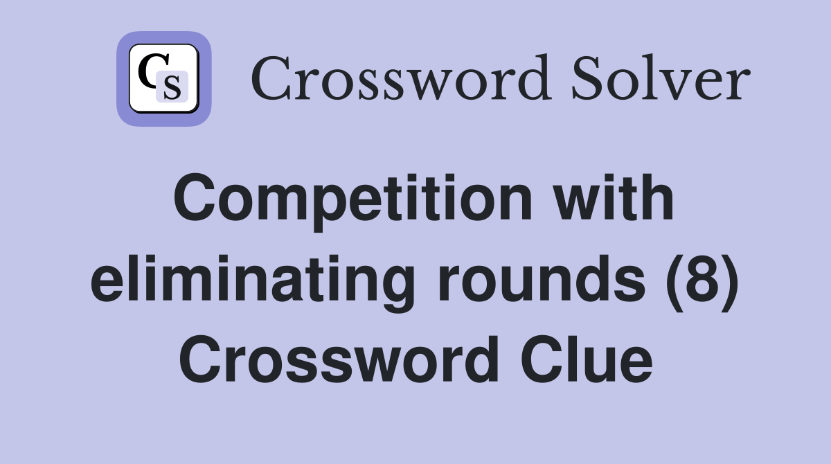 Competition with eliminating rounds (8) Crossword Clue