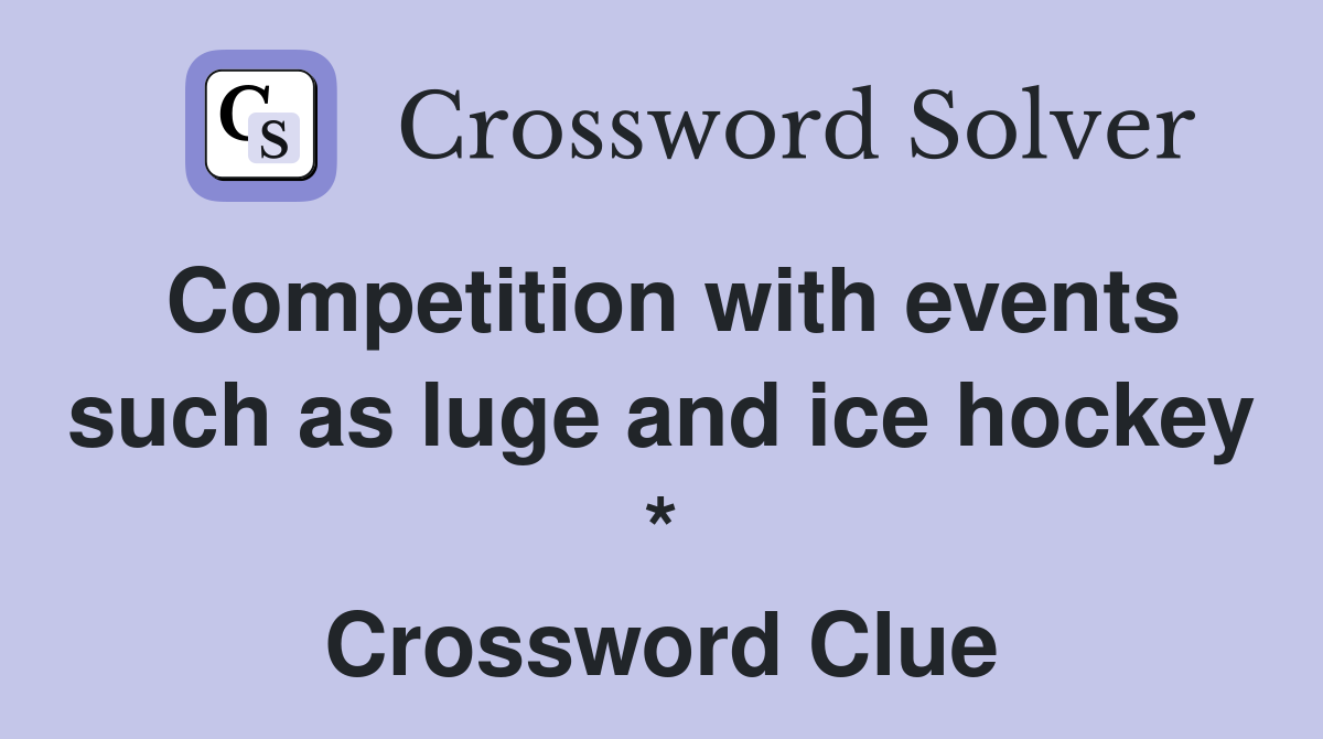 Competition with events such as luge and ice hockey * Crossword Clue