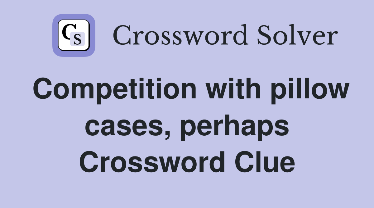 Competition with pillow cases, perhaps Crossword Clue