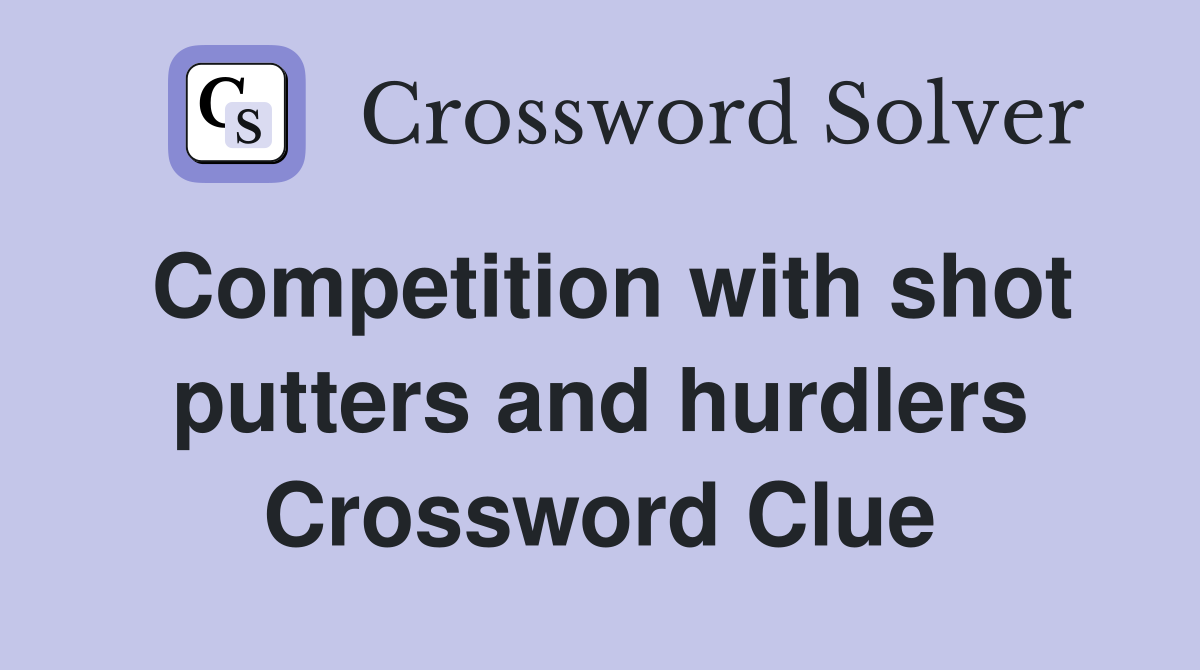Competition with shot putters and hurdlers Crossword Clue