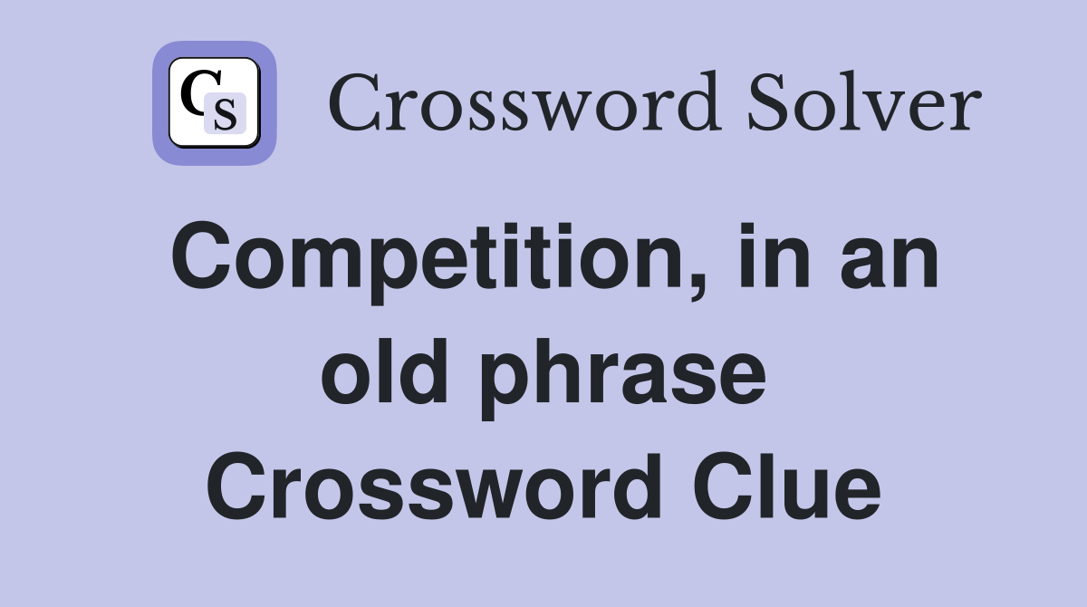 Competition, in an old phrase Crossword Clue