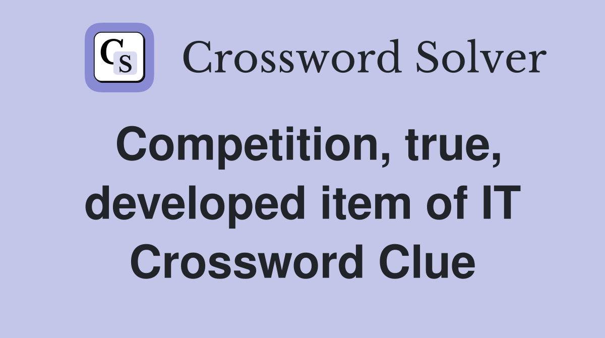 Competition, true, developed item of IT Crossword Clue