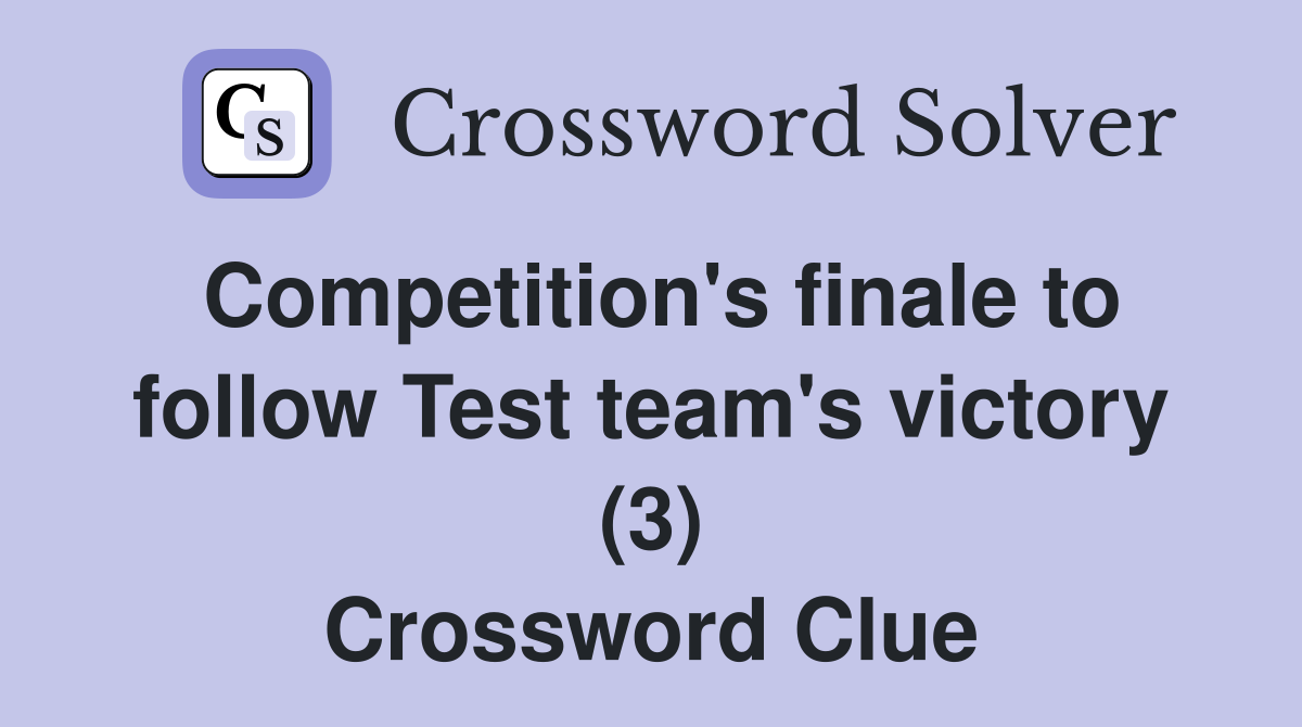 Competition's finale to follow Test team's victory (3) Crossword Clue