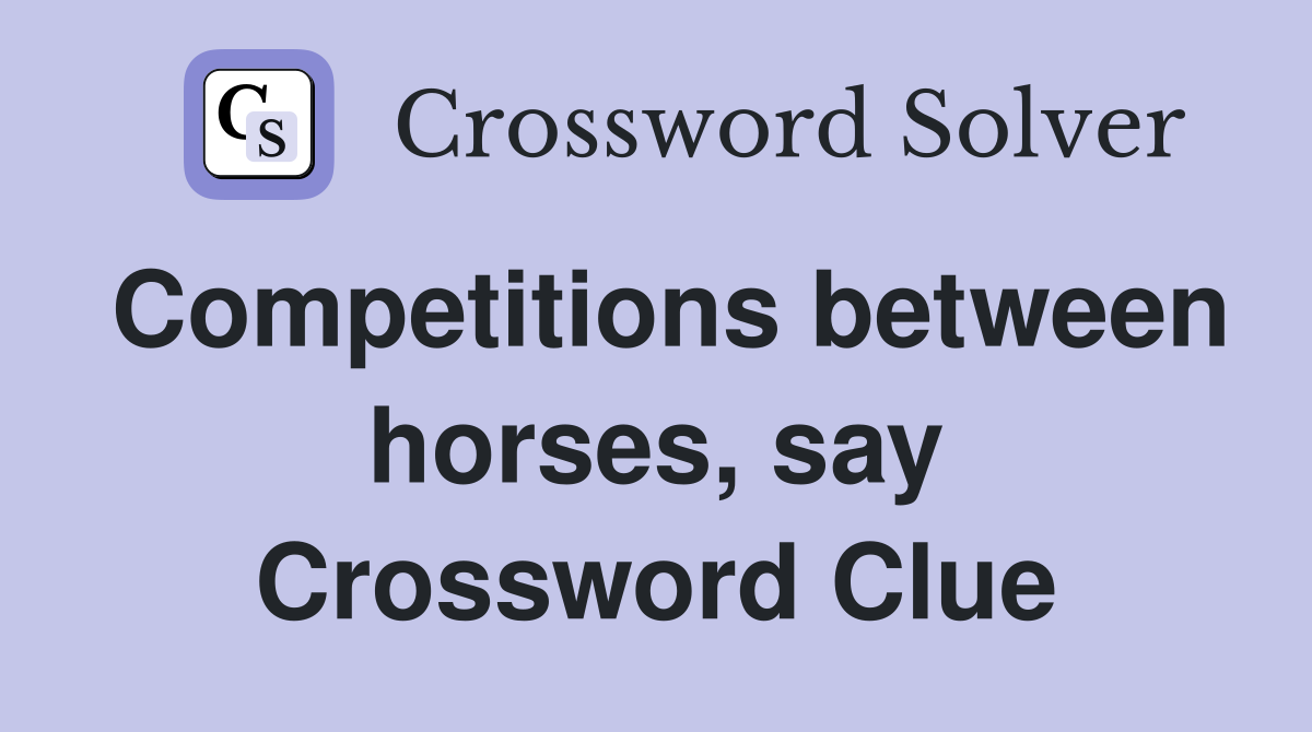 Competitions between horses, say Crossword Clue
