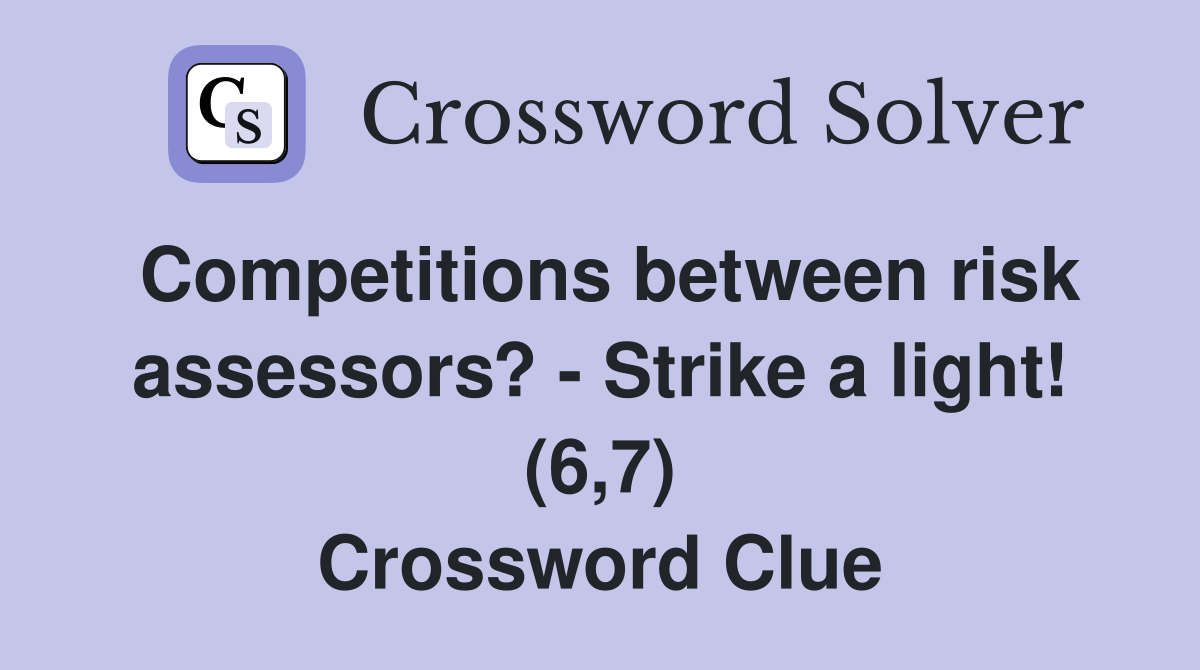 Competitions between risk assessors? - Strike a light! (6,7) Crossword Clue