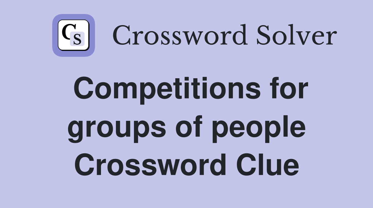 Competitions for groups of people Crossword Clue