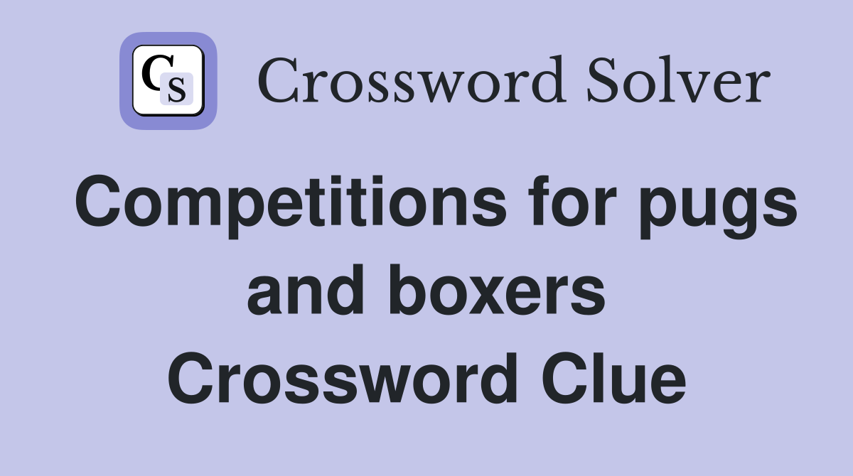 Competitions for pugs and boxers Crossword Clue