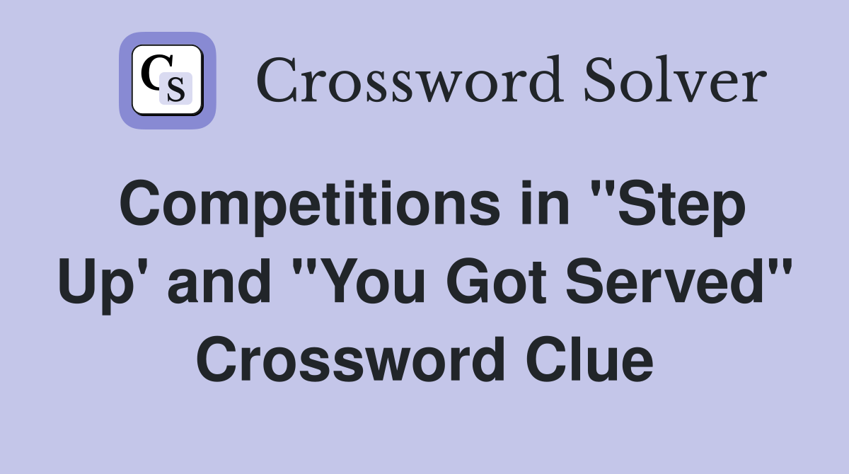 Competitions in "Step Up' and "You Got Served" Crossword Clue