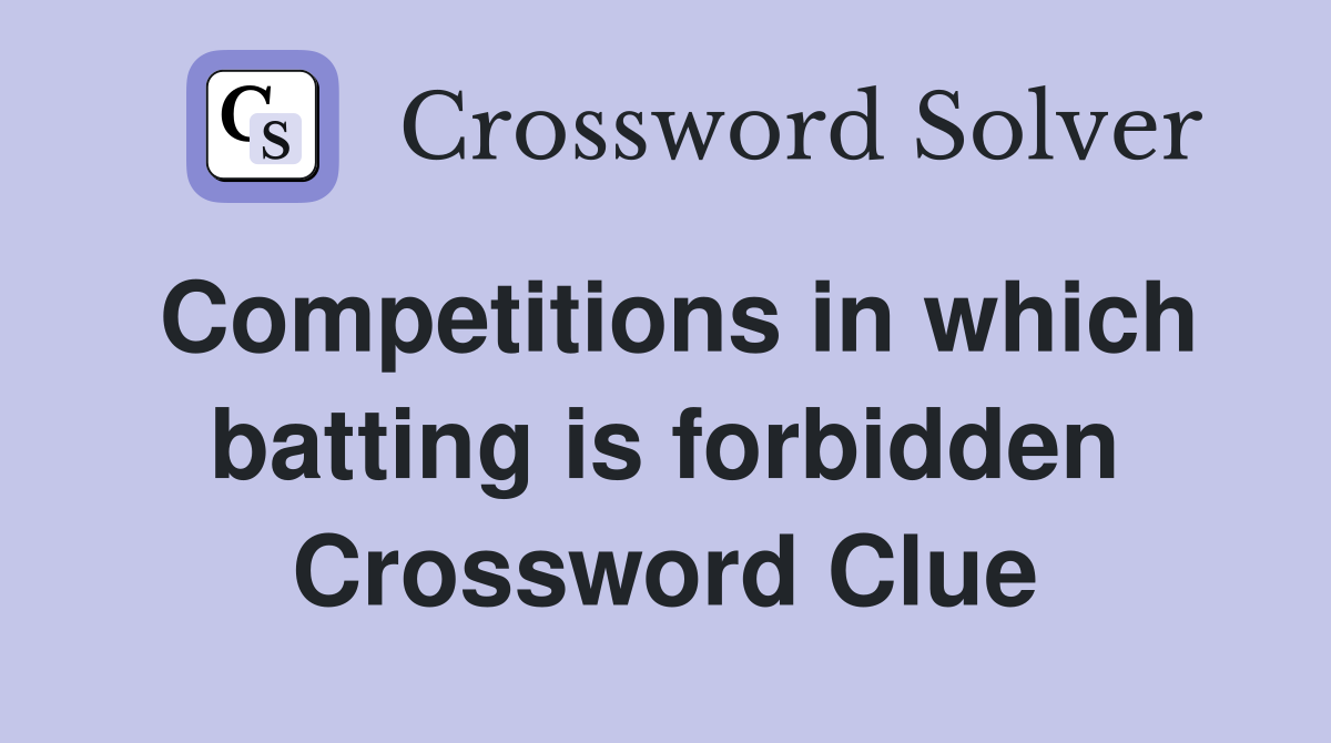 Competitions in which batting is forbidden Crossword Clue