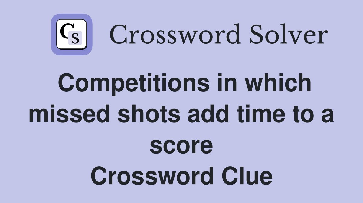 Competitions in which missed shots add time to a score Crossword Clue
