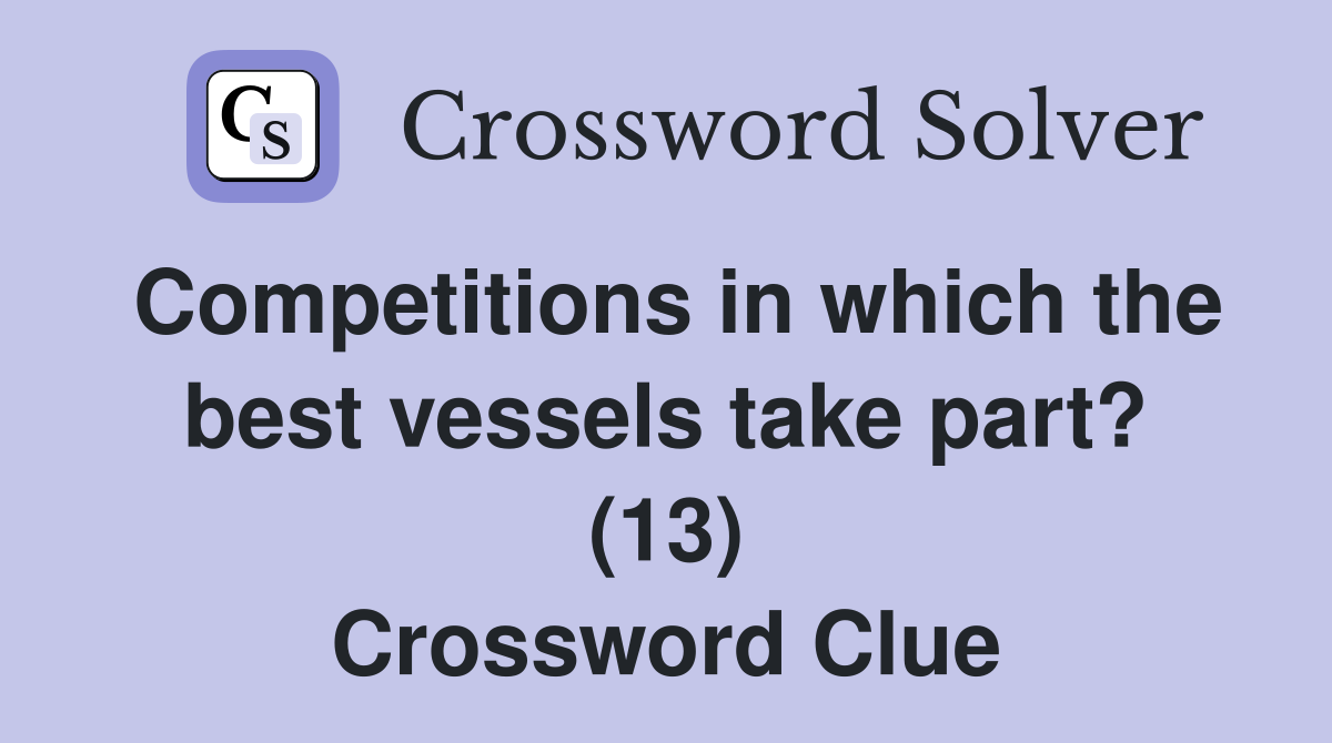 Competitions in which the best vessels take part? (13) Crossword Clue