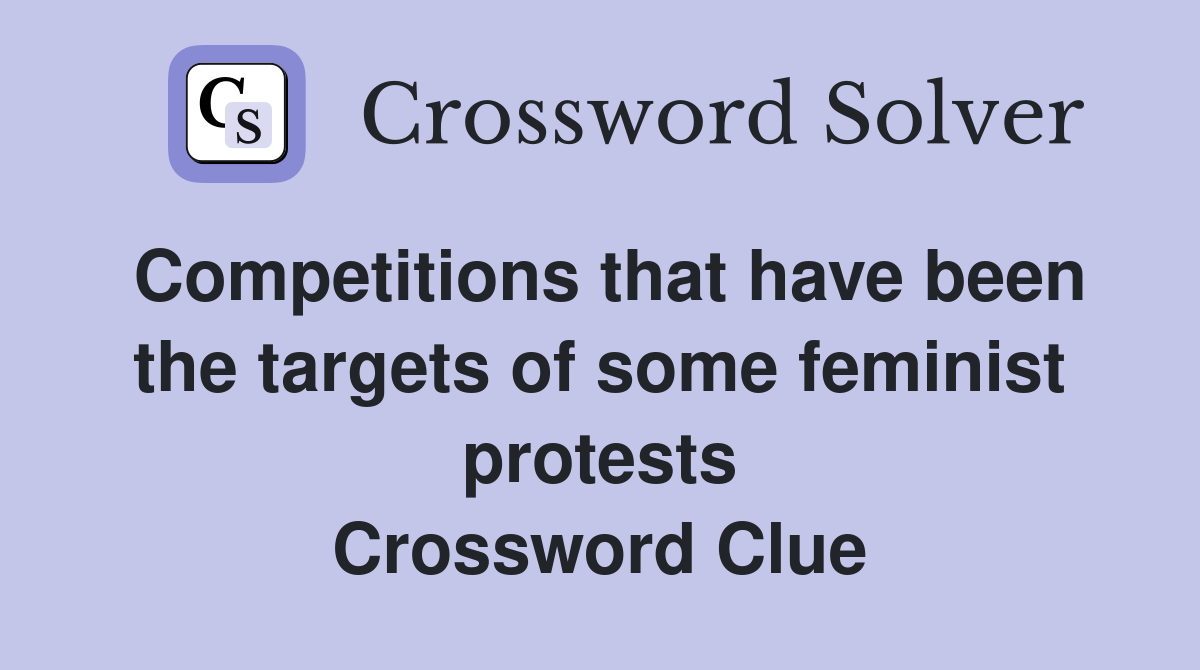 Competitions that have been the targets of some feminist protests Crossword Clue