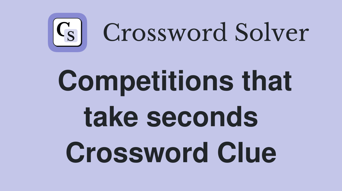 Competitions that take seconds Crossword Clue